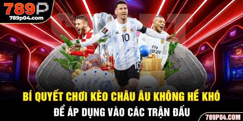 Bí quyết chơi kèo châu Âu không hề khó để áp dụng vào các trận đấu