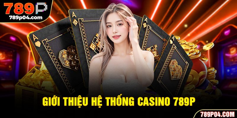 Giới thiệu hệ thống casino 789P