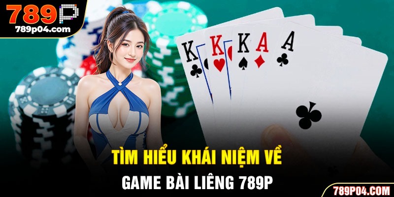 Tìm hiểu khái niệm về game bài liêng 789P